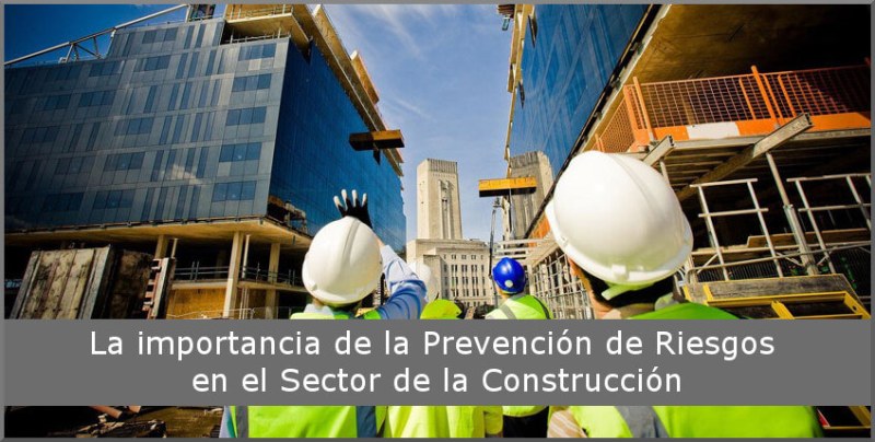 La importancia de la Prevención de Riesgos en el Sector de la Construcción