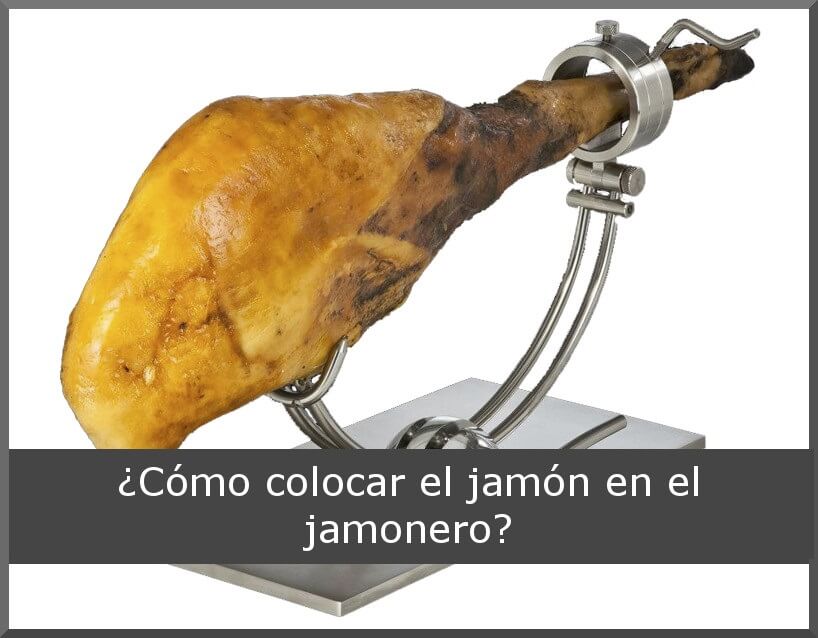 ¿Cómo colocar el jamón en el jamonero?