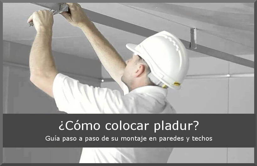 ¿Cómo colocar pladur? Guía paso a paso del montaje en paredes y techos