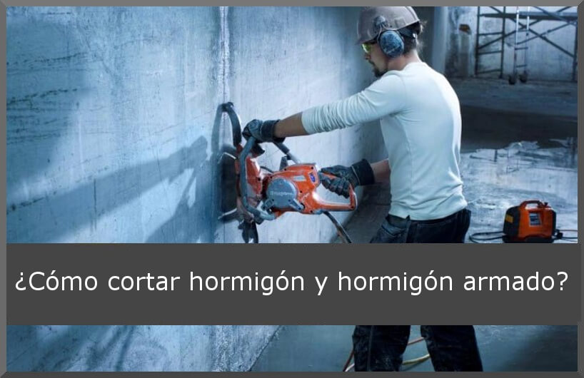 ¿Cómo Cortar Hormigón y Hormigón Armado?