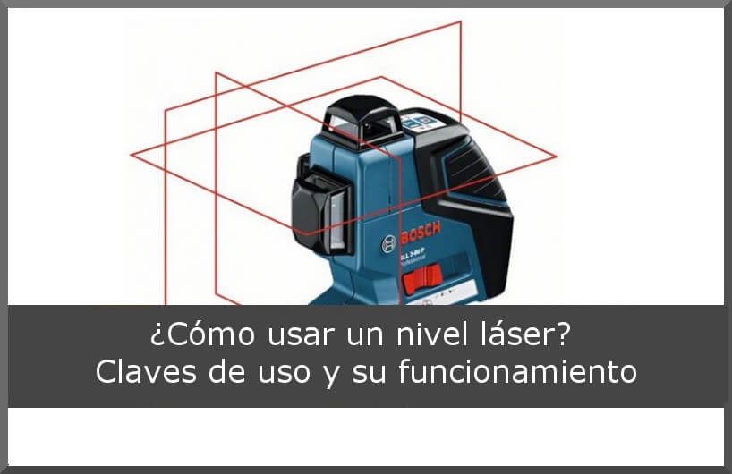 ¿Cómo usar un nivel láser? Claves de uso y su funcionamiento