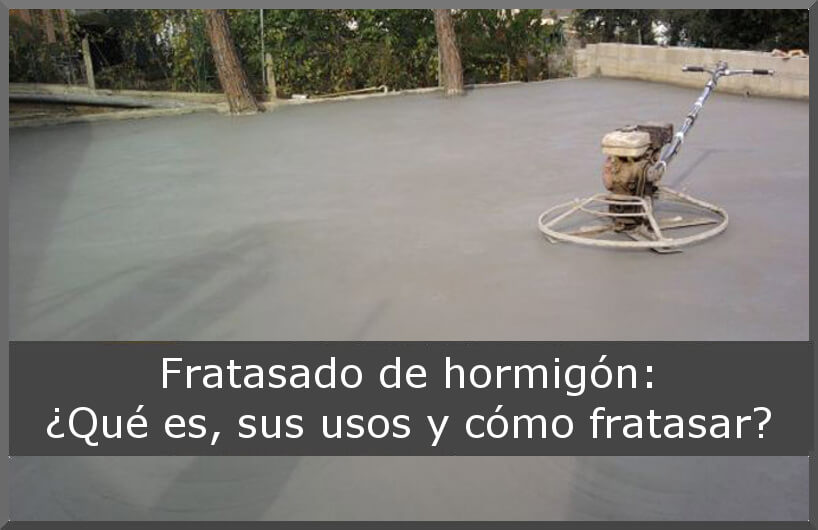 Fratasado de Hormigón. ¿Qué es, sus usos y cómo fratasar?