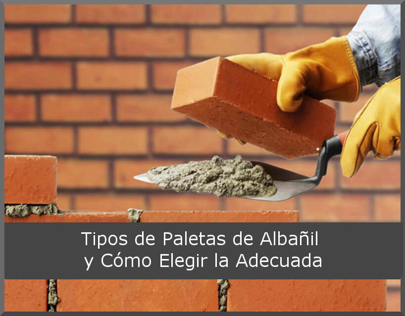 Tipos de Paletas de Albañil y Cómo Elegir la Adecuada